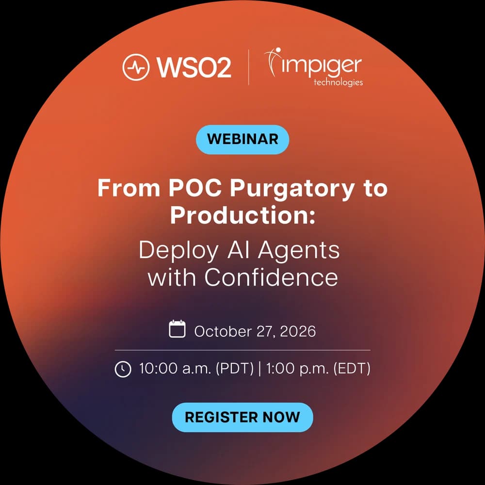 WSO2 and Impiger Technologies webinar: From POC Purgatory to Production — Deploy AI Agents with Confidence. October 27, 2026, 10:00 a.m. PDT / 1:00 p.m. EDT. Register now.